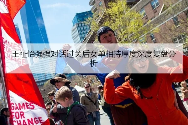 王祉怡强强对话过关后女单相持厚度深度复盘分析